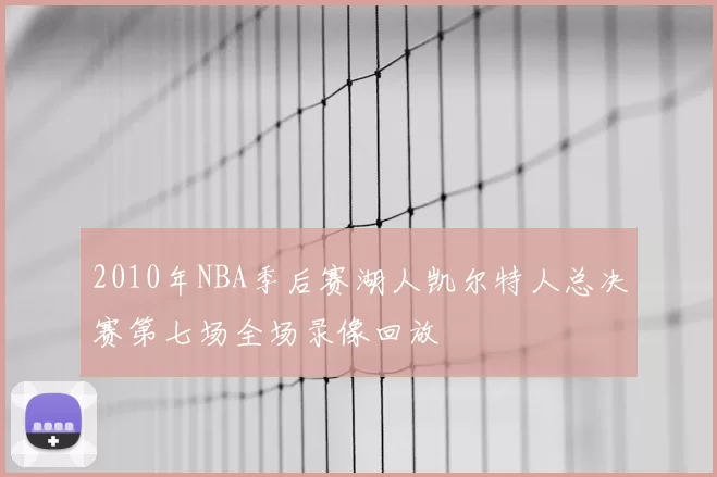 2010年NBA季后赛湖人凯尔特人总决赛第七场全场录像回放