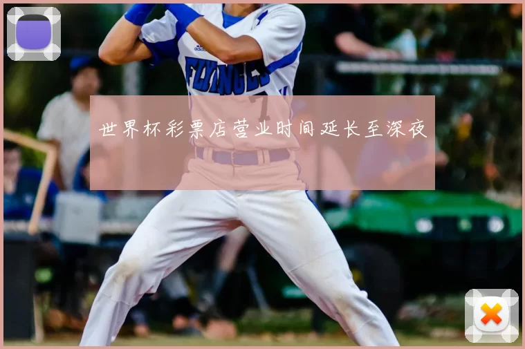 世界杯彩票店营业时间延长至深夜