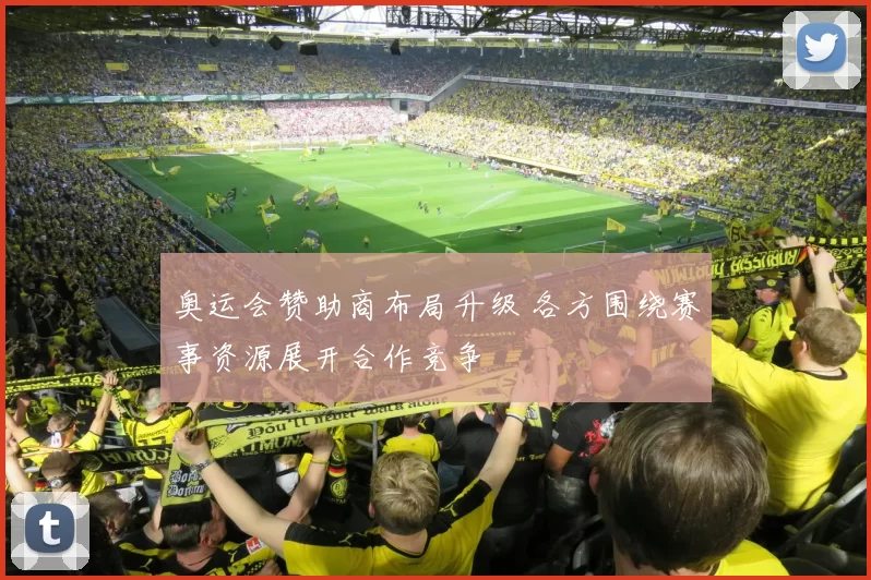 奥运会赞助商布局升级 各方围绕赛事资源展开合作竞争