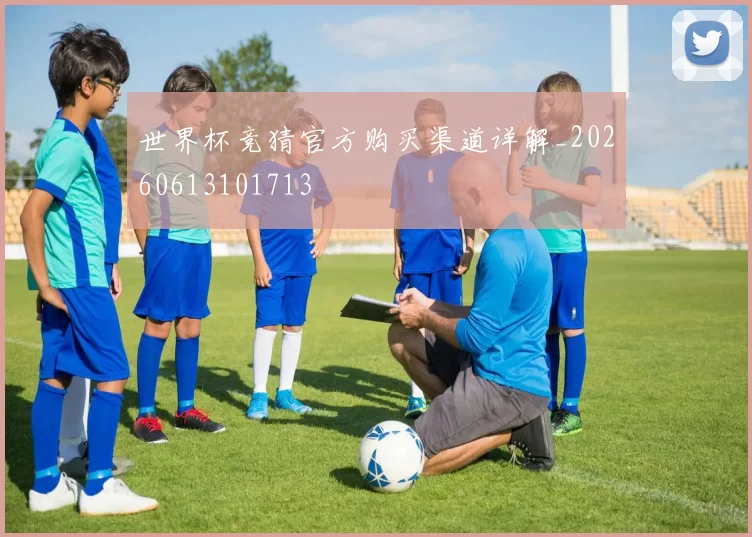 世界杯竞猜官方购买渠道详解_20260613101713