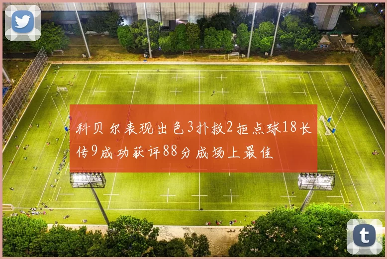 科贝尔表现出色3扑救2拒点球18长传9成功获评88分成场上最佳
