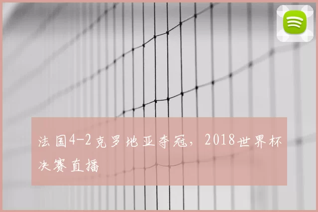 法国4-2克罗地亚夺冠，2018世界杯决赛直播