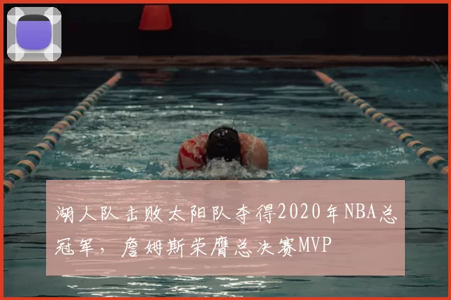 湖人队击败太阳队夺得2020年NBA总冠军，詹姆斯荣膺总决赛MVP