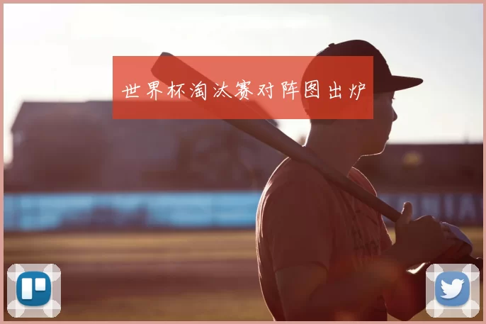 世界杯淘汰赛对阵图出炉