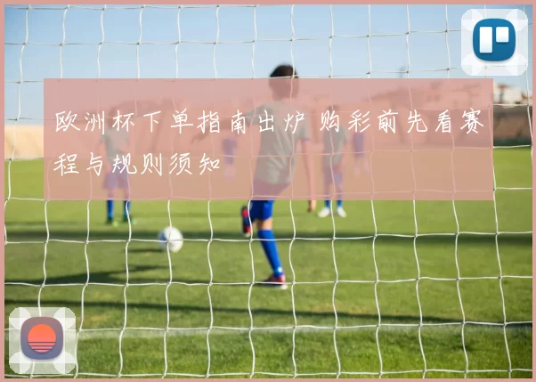 欧洲杯下单指南出炉 购彩前先看赛程与规则须知