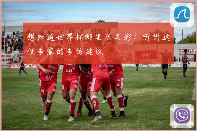 想知道世界杯哪里买足彩？听听这位专家的专访建议