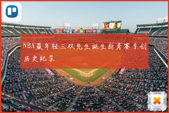 NBA最年轻三双先生诞生新秀赛季创历史纪录