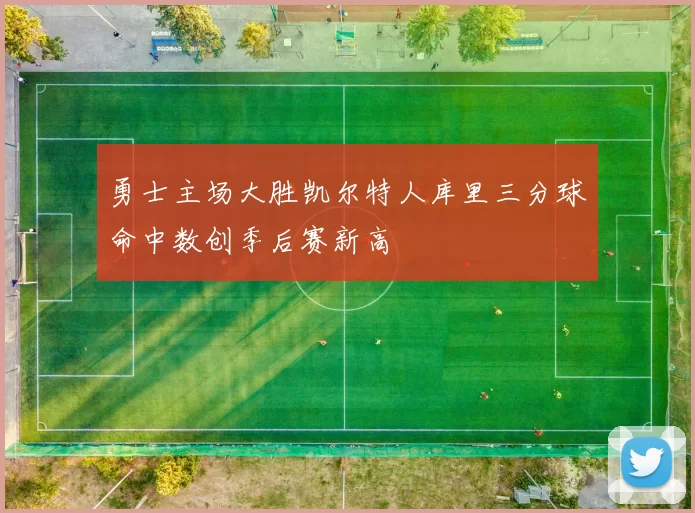 勇士主场大胜凯尔特人库里三分球命中数创季后赛新高